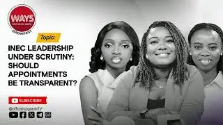 WAYS BREAKFAST | INEC Leadership Under Scrutiny: Should Appointments Be Transparent?