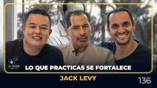 EP. 136 JACK LEVY | LO QUE PRACTICAS SE FORTALECE