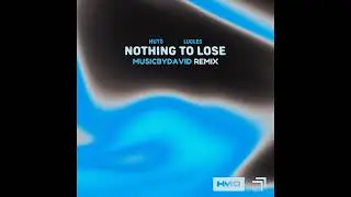 HUTS, Lucles - Nothing To Lose (MusicByDavid Remix)