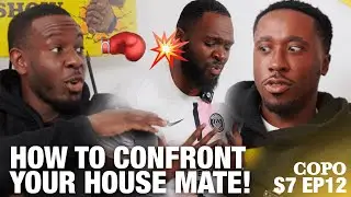HOW TO CONFRONT YOUR HOUSE MATE| THE COPO SHOW S7 EP12