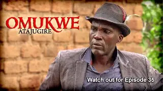 OMUKWE - ATAJUGIRE  EPISODE 34