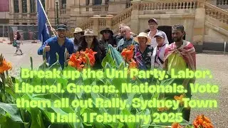 Break up the Uni Party. Labor. Liberal. Greens. Nationals. Vote them all out Rally. 1 February 2025.