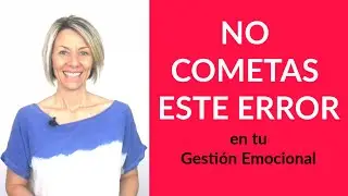 NO cometas este ERROR en La Gestión de tus Emociones