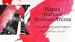 Hapax &middot; Ataraxie &middot; Animus/Anima : Trois volets d'un cycle musical  &ndash; Simon C&ocirc;t&eacute;-Lapointe, piano solo