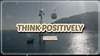 🙂💡 GYEOUL - Think Positively (긍정적으로 생각해.) 💡🙂