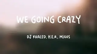 WE GOING CRAZY - DJ Khaled, H.E.R., Migos {Lyrics Video} 🦋