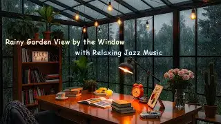 Rainy Garden View by the Window 🌧️ Relaxing Jazz Piano for Study, Work, and Peaceful Moments