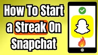 How To Start a Streak On Snapchat 2026