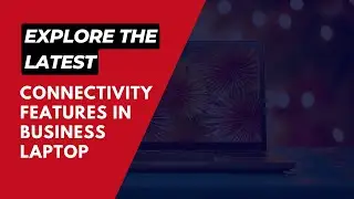 Explore the Latest Connectivity Features in Business Laptop | Best Business Laptops in India (2024)