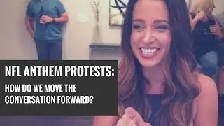 NFL ANTHEM PROTESTS: HOW DO WE MOVE THE CONVERSATION FORWARD?