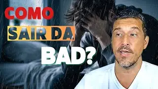COMO SAIR DA BAD?!