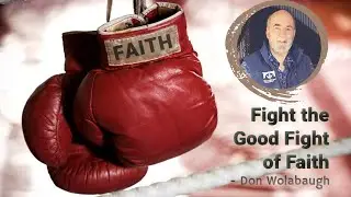 Fight the Good Fight of Faith - Full Message
