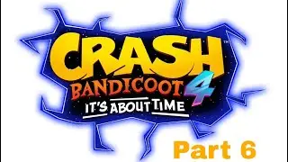 Let&rsquo;s Play Crash Bandicoot 4: It's About Time Part 6
