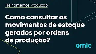 Como consultar os movimentos de estoque gerados por ordens de produção na Omie?