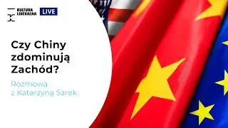 Czy Chiny zdominują Zach&oacute;d? | Katarzyna Sarek