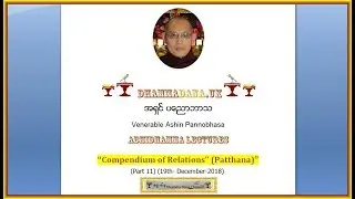 Compendium of Relations (Patthana)(Part-11)19-12-2018 - အရွင္ ပေညာဘာသ Venerable Pannobhasa