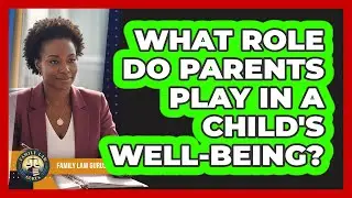 What Role Do Parents Play In A Child's Well-Being?