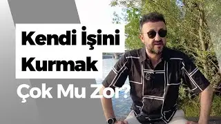 Kendi İşini Kurmak Çok mu Zor?