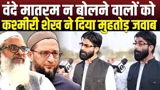 Vande Matram Controversy कश्मीरी मुस्लिम ने ओवैसी को दिया ऐसा जवाब सुन कट्टरपंथियों को लगेगी मिर्ची