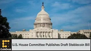 U.S. House Committee Publishes Draft Stablecoin Bill; CME to Add New Crypto Offerings
