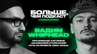 БОЛЬШЕ, ЧЕМ ПОДКАСТ #4. ВАДИМ WHIPHEAD. Про весь путь на проекте 