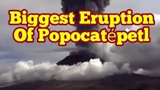 Biggest Eruption Of Popocat&eacute;petl Volcano, Mexico, Indo-Pacific Ring Of Fire