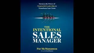 THE INTENTIONAL SALES MANAGER: Harness the Power of Purposeful Leadership to Transform Your Team