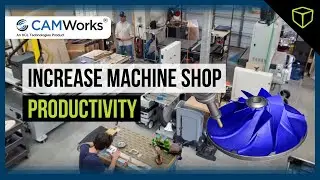 CAMWorks - Improve Machine Shop Productivity