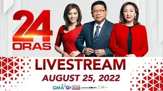 24 Oras Livestream: August 25, 2022 - Replay