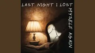Last Night I Lost Myself Again