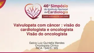 Valvulopata com c&acirc;ncer: Vis&atilde;o do Cardiologista e Oncologista | 46&ordm; Simp&oacute;sio do INC