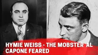 Hymie Weiss - The Mobster that Al Capone feared