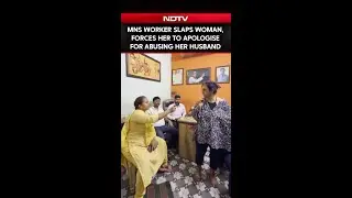 MNS Worker Slaps Woman, Forces Her To Apologise For Abusing Her Husband