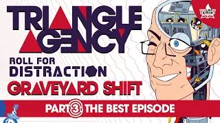 Part 3: THE BEST EPISODE | Triangle Agency Actual Play: Graveyard Shift