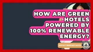 How Are Green Hotels Powered By 100% Renewable Energy? - Hospitality Management Mastery