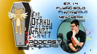 Flying Solo in the New Year- Otaku Crypt Podcast Ep 14