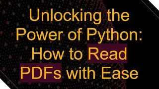 Unlocking the Power of Python: How to Read PDFs with Ease