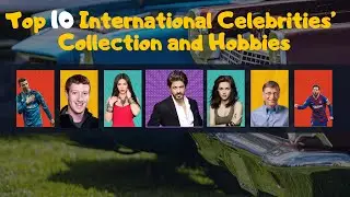 Fame Across Borders: Top 10 International Celebrities' Collection and Hobbies