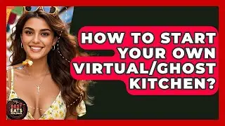 How To Start Your Own Virtual/Ghost Kitchen? | Best Eats Worldwide