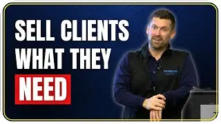 How To Sell Your Clients EXACTLY What They Need