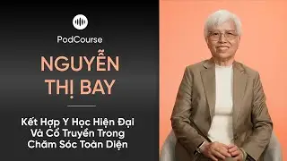 [PodCourse] Kết Hợp Y Học Hiện Đại V&agrave; Cổ Truyền Trong Chăm S&oacute;c To&agrave;n Diện - BS. Nguyễn Thị Bay
