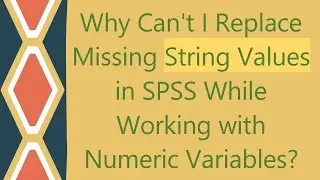 Why Can't I Replace Missing String Values in SPSS While Working with Numeric Variables?