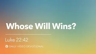 Whose Will Wins? | Luke 22:42 | Our Daily Bread Video Devotional