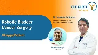 Happy Patient | Successful Robotic Bladder Cancer Surgery | Yatharth Hospital