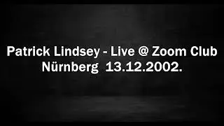 Patrick Lindsey - Live @ Zoom Club - N&uuml;rnberg 13.12.2002.