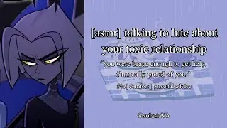 [ASMR] Talking to Lute About Your Toxic Relationship [Hazbin Hotel] [Lute x Listener] [F4A]