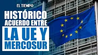 Hist&oacute;rico: La Uni&oacute;n Europea aprueba el acuerdo comercial con Mercosur |&nbsp;EL TIEMPO