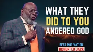WHAT THEY DID TO YOU ANGERED GOD | Best Motivational Speech By T. D.Jakes