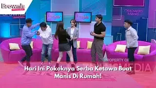 Hari Ini Pokoknya Serba Ketawa Buat Manis Di Rumah! | BROWNIS (1/12/23) P4