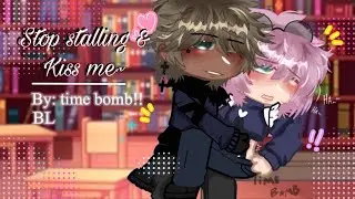 Stop stalling & kiss me ~ | original | BL | gcmm/glmm | T!me B0mb!! 💣